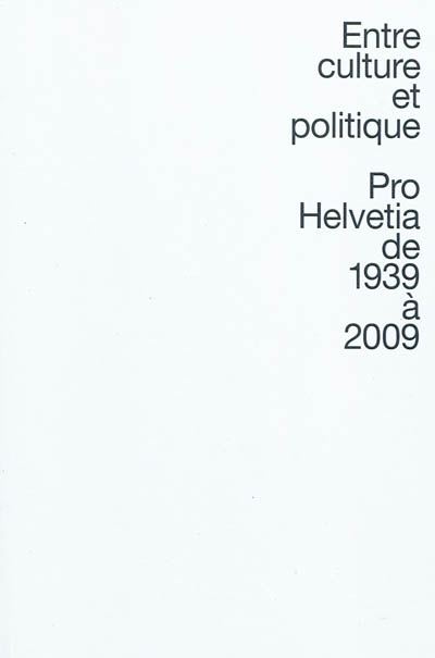 Entre culture et politique : Pro Helvetia de 1939 à 2009
