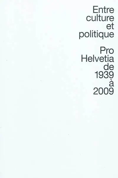 Entre culture et politique : Pro Helvetia de 1939 à 2009