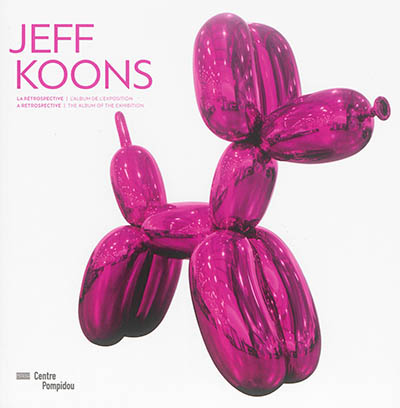 Jeff Koons, la rétrospective : l'album de l'exposition. Jeff Koons, a retrospective : the album of the exhibition
