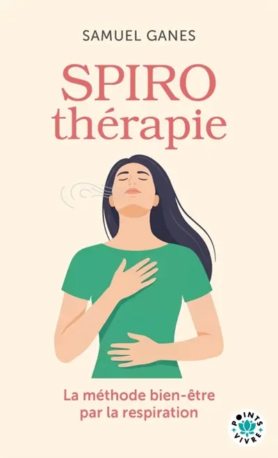 Spirothérapie : des pranayamas aux pratiques modernes : la méthode bien-être par la respiration