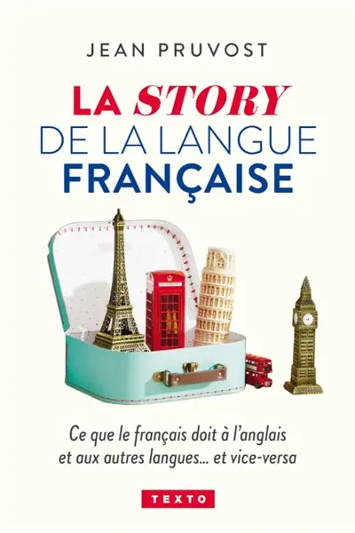 La story de la langue française : ce que le français doit à l'anglais et aux autres langues... et vice-versa