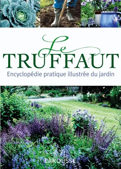 Le Truffaut : encyclopédie pratique illustrée du jardin