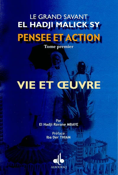 Le grand savant El Hadji Malick Sy, pensée et action. Vol. 1. Vie et oeuvre : un pôle d'attraction entre la Charî'a et la tarîqa