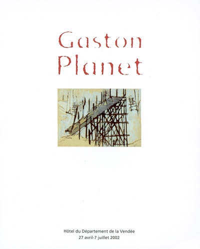 Gaston Planet, 1938-1981 : exposition, La Roche-sur-Yon, Hôtel du département de la Vendée, 27 avril-7 juillet 2002