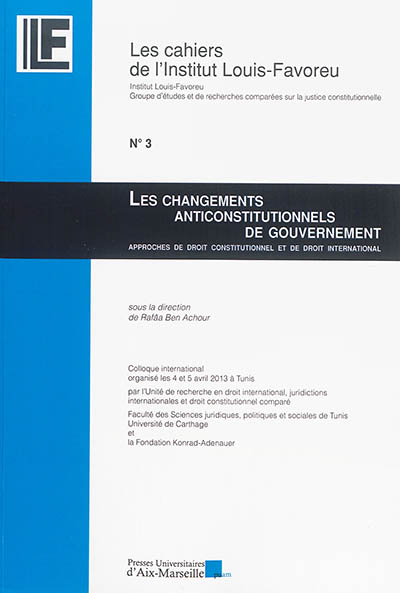 Les changements anticonstitutionnels de gouvernement : approches de droit constitutionnel et de droit international : colloque international organisé les 4 et 5 avril 2013 à Tunis