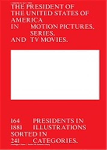 The President of the United States of America in Motion Pictures, Series, and TV Movies : 164 Presidents in 1881 Illustrations Sorted in 241 Categories