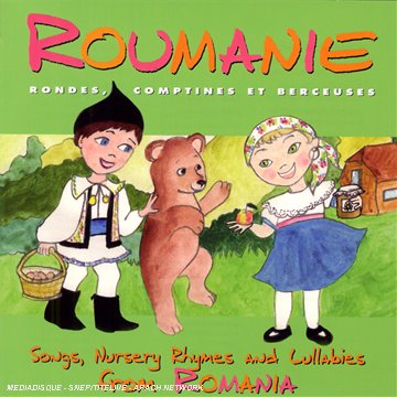 Roumanie : rondes, comptines et berceuses. Songs, nursery rhymes and lullabies from Romania