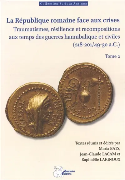 La République romaine face aux crises : traumatismes, résilience et recompositions aux temps des guerres hannibalique et civiles (218-201/49-30 a.C.). Vol. 2 La République romaine face aux crises : traumatismes, résilience et recompositions aux temps des guerres hannibalique et civiles (218-201/49-30 a.C.). Vol. 2