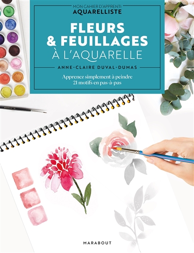 Fleurs & feuillages à l'aquarelle : apprenez simplement à peindre 21 motifs en pas-à-pas