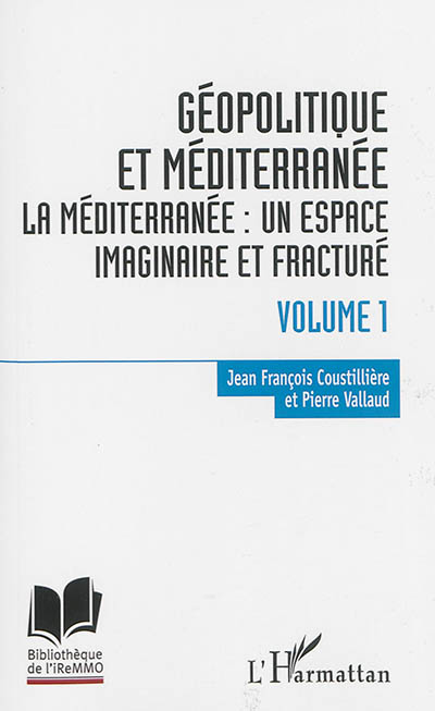 Géopolitique et Méditerranée. Vol. 1. La Méditerranée : un espace imaginaire et fracturé