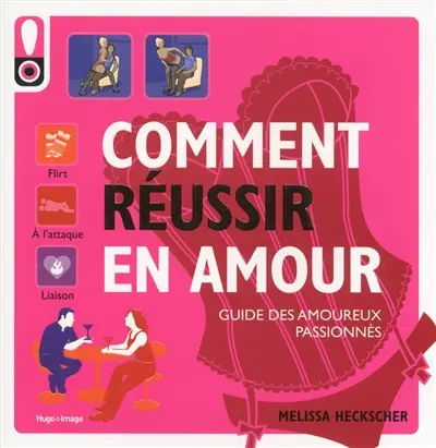 Comment réussir en amour : le guide des amoureux passionnés