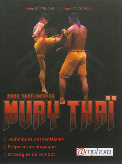 Muay thaï, boxe thaïlandaise : techniques authentiques, préparation physique, stratégies de combat