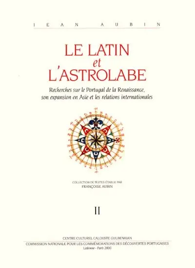 Le latin et l'astrolabe : recherches sur le Portugal de la Renaissance, son expansion en Asie et les relations internationales. Vol. 2
