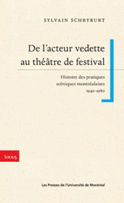 De l'acteur vedette au théâtre de festival : histoires des pratiques scéniques montréalaises, 1940-1980