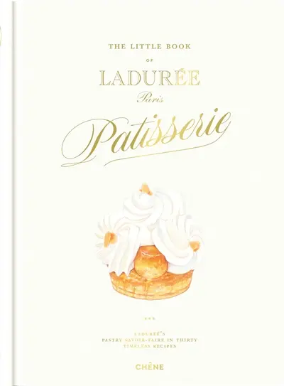 The little book of Ladurée, Paris patisserie : Ladurée's pastry savoir-faire in thirty timeless recipes