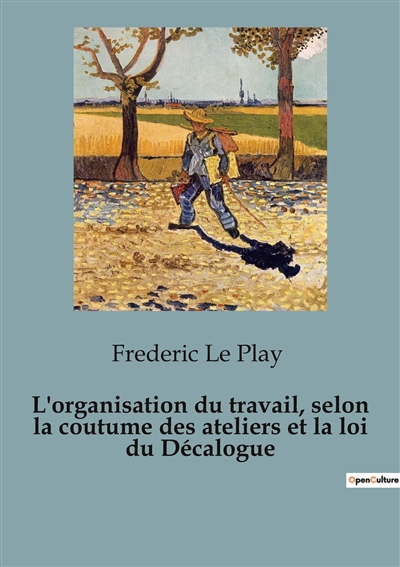 L'organisation du travail, selon la coutume des ateliers et la loi du Décalogue