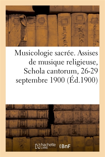 Mémoires de musicologie sacrée, lecture : Assises de musique religieuse, Schola cantorum, 26-29 septembre 1900