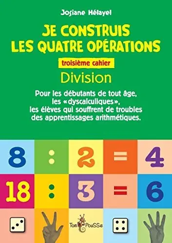 Je construis les quatre opérations : pour les débutants de tout âge, les dyscalculiques, les élèves qui souffrent de troubles des apprentissages arithmétiques. Vol. 3. Division