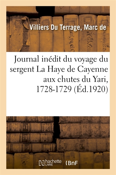 Journal inédit du voyage du sergent La Haye de Cayenne aux chutes du Yari, 1728-1729
