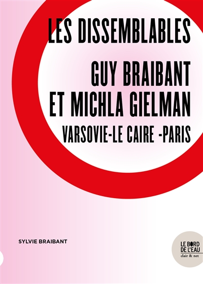 Les dissemblables : Guy Braibant et Michla Gielman : Varsovie-Le Caire-Paris