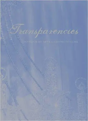Transparencies : Contemporary Art & a History of Glass