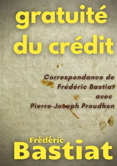 Gratuité du crédit : Correspondance de Frédéric Bastiat avec Pierre-Joseph Proudhon