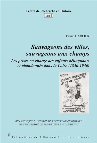 Sauvageons des villes, sauvageons aux champs : Les prises en charge des enfants délinquants et abandonnés dans la Loire (1850-1950)
