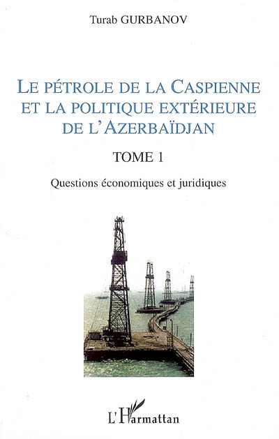 Le pétrole de la Caspienne et la politique extérieure de l'Azerbaïdjan. Vol. 1. Questions économiques et juridiques