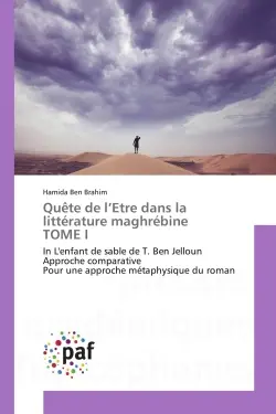 Quête de l'Etre dans la littérature maghrébine TOME I : In L'enfant de sable de T. Ben Jelloun Approche comparative Pour une approche métaphysique du roman