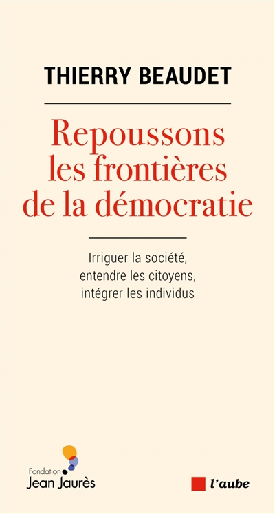 couverture du livre Repoussons les frontières de la démocratie : irriguer la société, entendre les citoyens, intégrer les individus