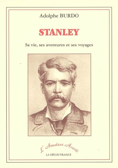 Stanley : sa vie, ses aventures et ses voyages