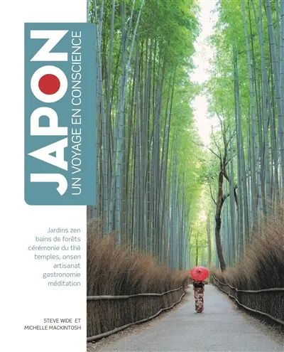Japon : un voyage en conscience : jardins zen, bains de forêts, cérémonie du thé, temples, onsen, artisanat, gastronomie, méditation