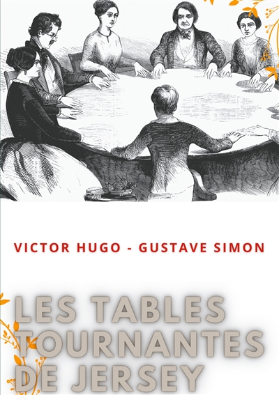 Les tables tournantes de Jersey : Procès-verbaux des séances de spiritisme chez Victor Hugo