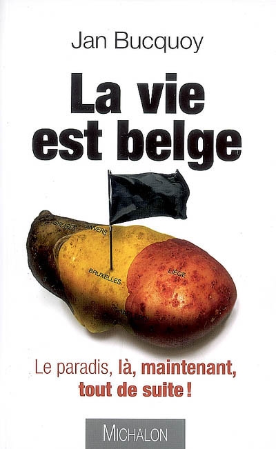 La vie est belge : le paradis, là, maintenant, tout de suite !