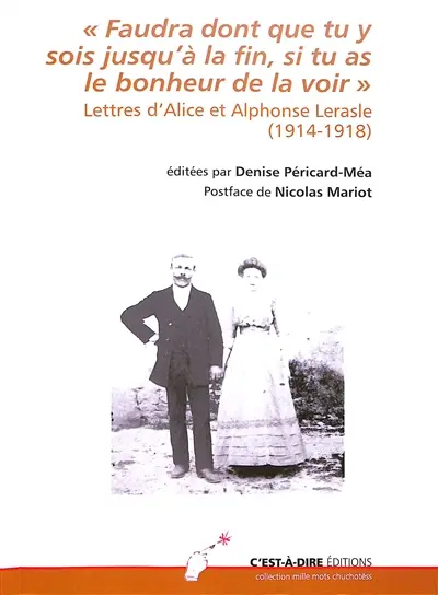 Faudra dont que tu y sois jusqu'à la fin, si tu as le bonheur de la voir : lettres d'Alice et Alphonse Lerasle (1914-1918)