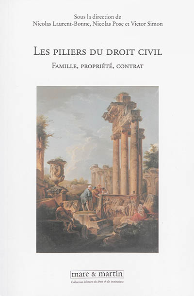 Les piliers du droit civil : famille, propriété, contrat : actes du colloque tenu à l'Université Panthéon-Assas (Paris II), les 6 et 7 juin 2013