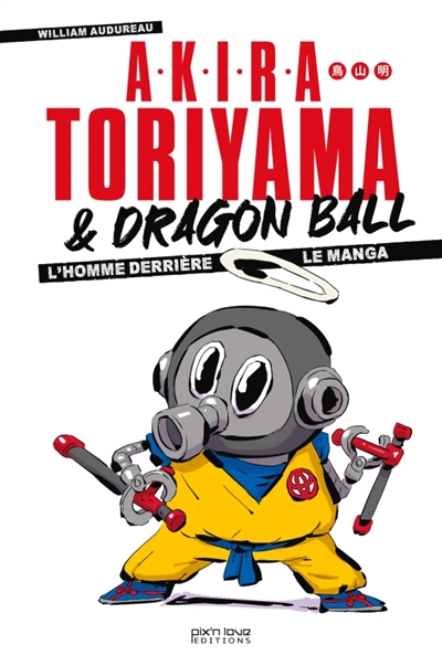 Akira Toriyama & Dragon Ball : l'homme derrière le manga