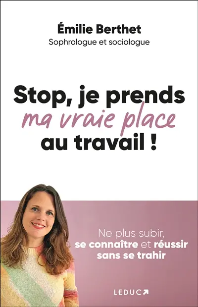 Stop, je prends ma vraie place au travail ! : ne plus subir, se connaître et réussir sans se trahir