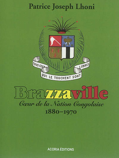Brazzaville : coeur de la nation congolaise : 1880-1970
