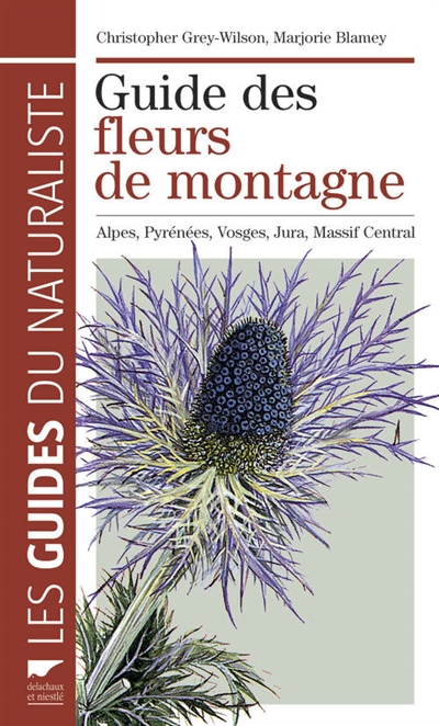 Guide des fleurs de montagne : Alpes, Pyrénées, Vosges, Jura, Massif Central
