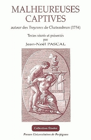 Malheureuses captives, autour des Troyennes de Chateaubrun (1754)