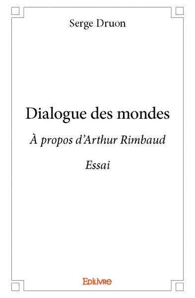 Dialogue des mondes : A propos d'Arthur Rimbaud : Essai