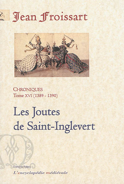 Chroniques de Jean Froissart. Vol. 16. Les joutes de Saint-Inglevert : 1389-1390
