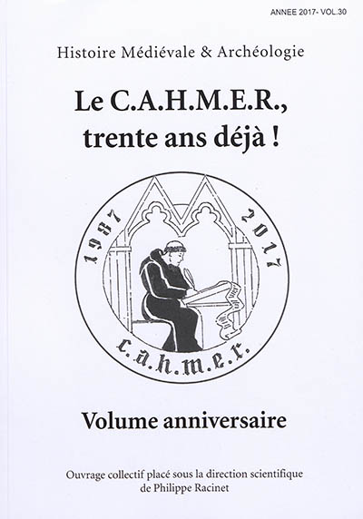 Histoire médiévale et archéologie, n° 30. Le CAHMER, trente ans déjà ! : volume anniversaire