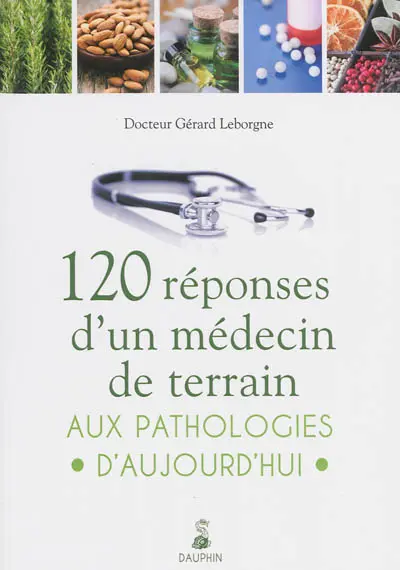 120 réponses d'un médecin de terrain aux pathologies d'aujourd'hui