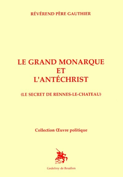 Le grand monarque et l'Antéchrist : le secret de Rennes-le-Château