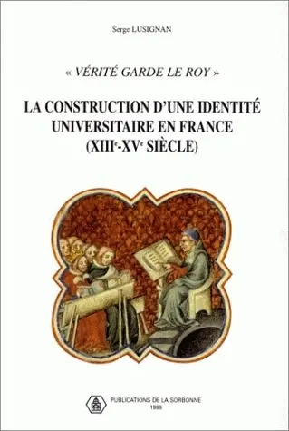 La construction d'une identité universitaire en France (XIIIe-XVe siècle) : Vérité garde le roy