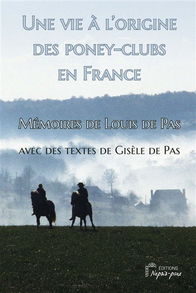 Une vie à l'origine des poneys-clubs en France : mémoires de Louis de Pas