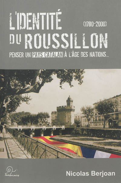 L'identité du Roussillon : penser un pays catalan à l'âge des nations (1780-2000)