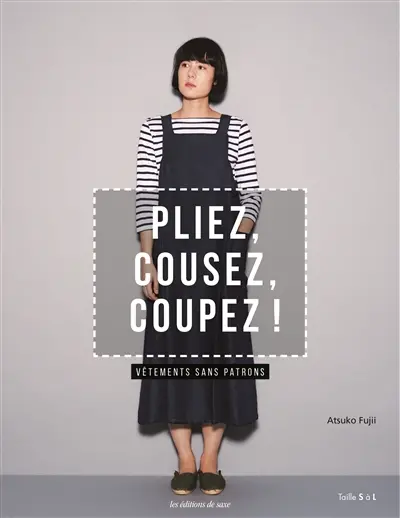 Pliez, cousez, coupez ! : vêtements sans patrons